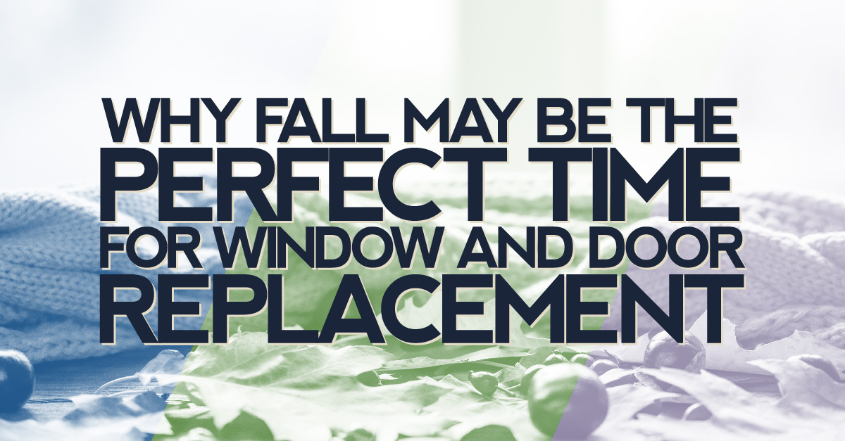 Why Fall May Be The Perfect Time for Window and Door Replacement
