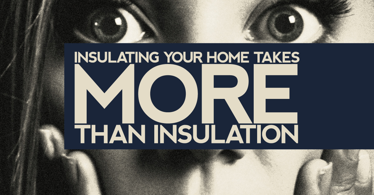 Insulating Your Home Takes More Than Insulation